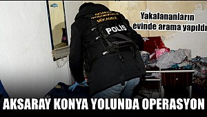 AKSARAY KONYA YOLUNDA OPERASYON