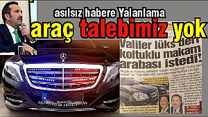 AKSARAY VALİLİĞİ:'VALİLER LÜKS DERİ KOLTUKLU MAKAM ARABASI İSTEDİ’ BAŞLIKLI HABER YALAN VE TAMAMEN ASILSIZDIR