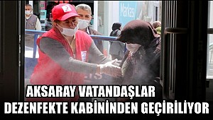 AKSARAY VATANDAŞLAR DEZENFEKTE KABİNİNDEN GEÇİRİLİYOR