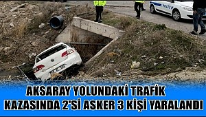 AKSARAY'DA KAZA, 2'Sİ ASKER 3 KİŞİ YARALANDI