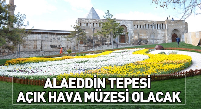 Alaeddin Tepesi Açık Hava Müzesi Olacak