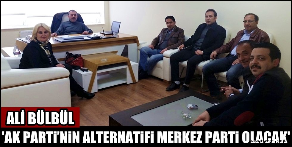 ALİ BÜLBÜL 'AK PARTi’NiN ALTERNATiFi MERKEZ PARTi OLACAK'