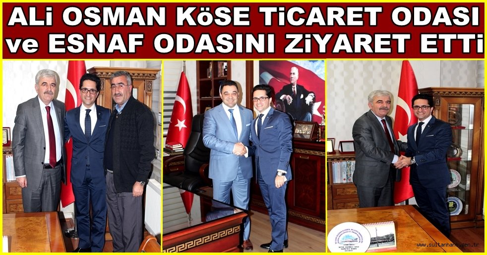 ALİ OSMAN KÖSE TİCARET ODASI VE ESNAF ODASINI ZİYARET ETTİ