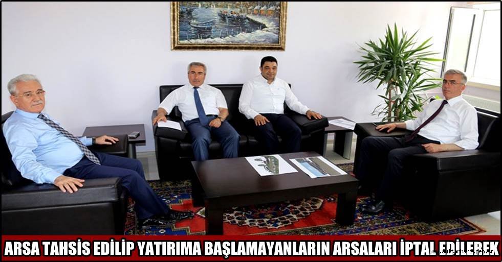 ARSA TAHSİS EDİLİP YATIRIMA BAŞLAMAYANLARIN ARSALARI İPTAL EDİLEREK