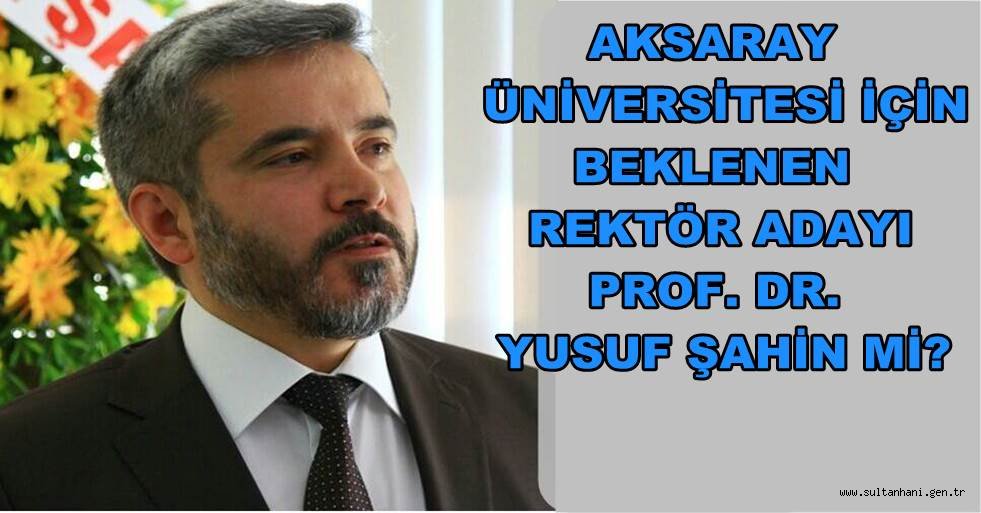 ASÜ'NÜN BEKLENEN REKTÖR ADAYI PROF. DR. YUSUF ŞAHİN Mİ?