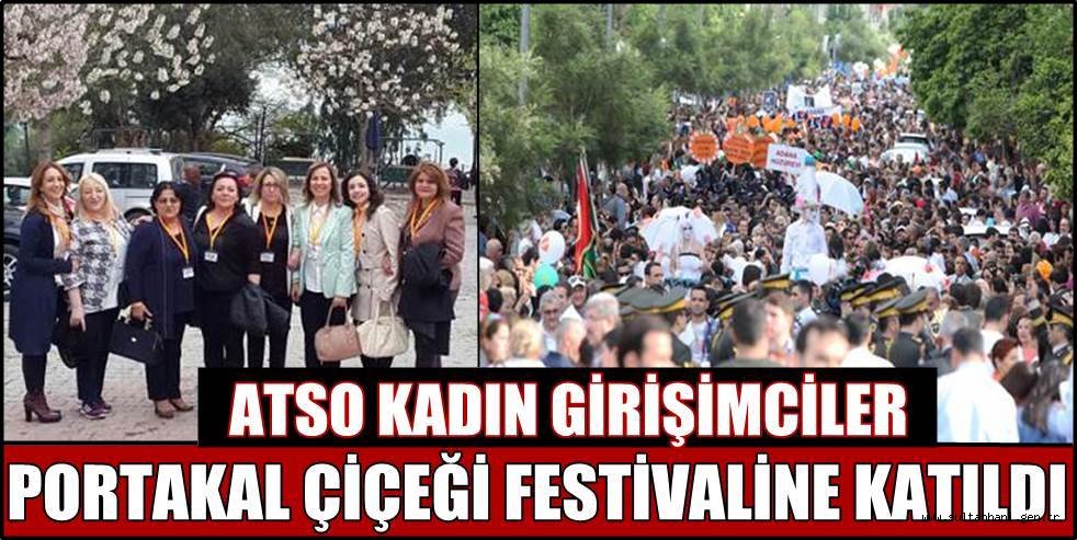 ATSO KADIN GİRİŞİMCİLER PORTAKAL ÇİÇEĞİ FESTİVALİNE KATILDI