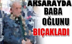 Aksarayda Vijdansız Baba özürlü Oğlunu Bıçakladı
