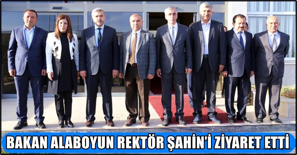 BAKAN ALABOYUN REKTÖR ŞAHİN’İ ZİYARET ETTİ