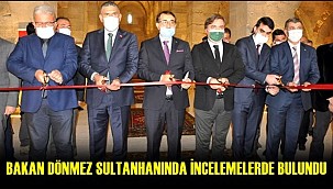 BAKAN DÖNMEZ SULTANHANINDA İNCELEMELERDE BULUNDU