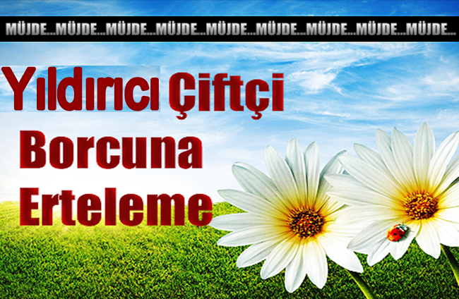 Bakanlar Kurulundan üreticilerimiz Ve çiftçilerimize Borçlarına Erteleme Kararı