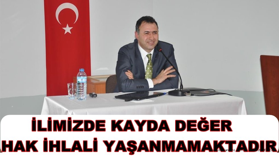 BARO BAŞKANI BOZKURT ''İLİMİZDE KAYDA DEĞER HAK İHLALİ YAŞANMAMAKTADIR''