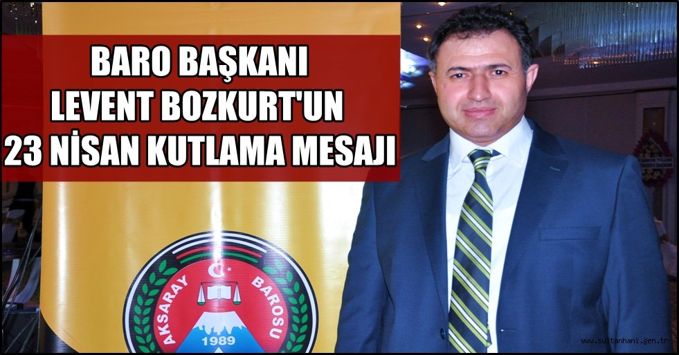 BARO BAŞKANI LEVENT BOZKURT'UN 23 NİSAN KUTLAMA MESAJI
