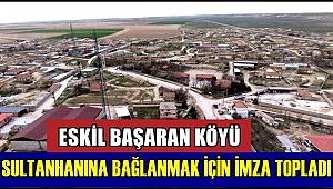 ESKİL BAŞARAN KÖYÜ SULTANHANI İLÇESİNE BAĞLANMAK İSTİYOR