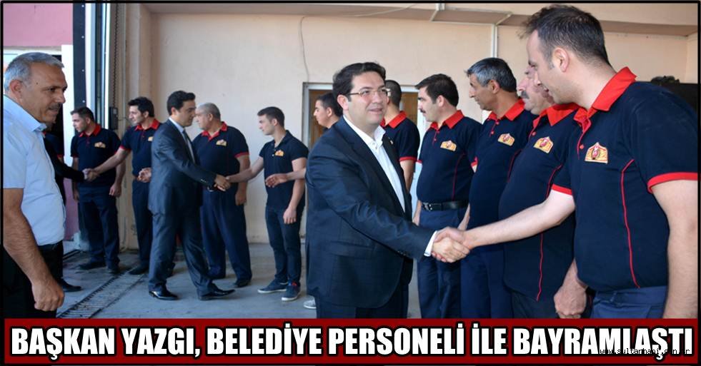 BAŞKAN YAZGI, BELEDİYE PERSONELİ İLE BAYRAMLAŞTI