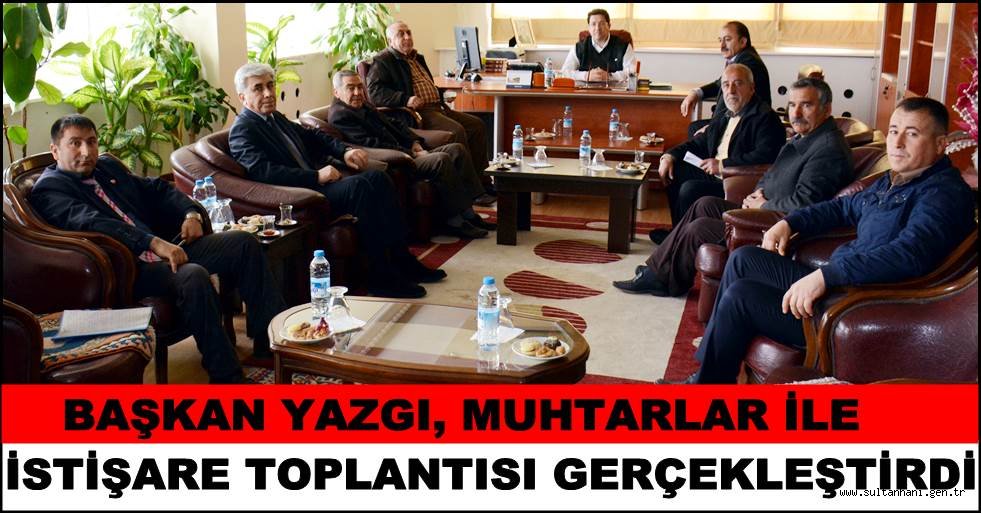 BAŞKAN YAZGI, MUHTARLAR İLE İSTİŞARE TOPLANTISI GERÇEKLEŞTİRDİ