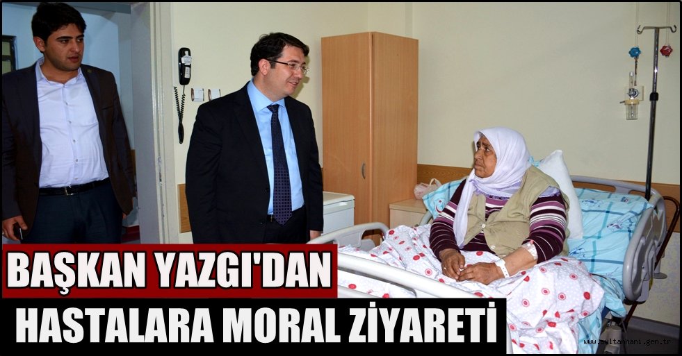 BAŞKAN YAZGI'DAN HASTALARA MORAL ZİYARETİ