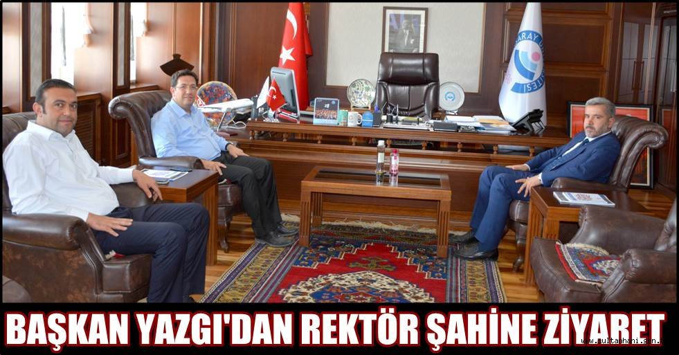 BAŞKAN YAZGI'DAN REKTÖR ŞAHİN'E ZİYARET