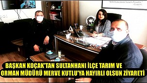 BAŞKAN KOÇAK'TAN SULTANHANI İLÇE TARIM VE ORMAN MÜDÜRÜ MERVE KUTLU'YA HAYIRLI OLSUN ZİYARETİ