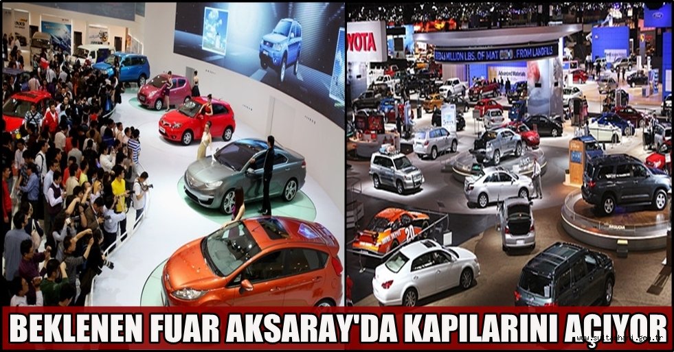 BEKLENEN FUAR AKSARAY'DA KAPILARINI AÇIYOR