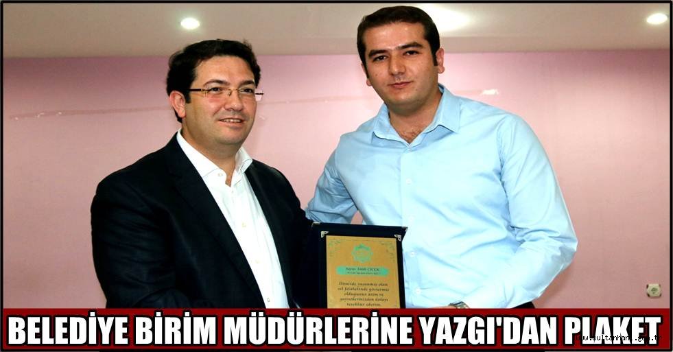 BELEDİYE BİRİM MÜDÜRLERİNE YAZGI'DAN PLAKET