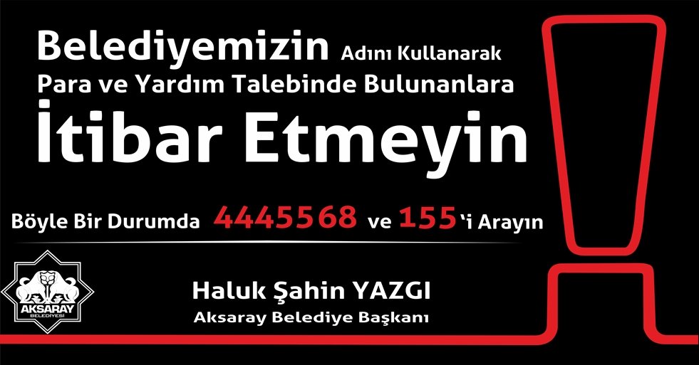 BELEDİYENİN ADINI KULLANARAK PARA VE YARDIM TALEBİNDE BULUNANLARA İTİBAR ETMEYİN