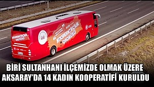 BİRİ SULTANHANI İLÇEMİZDE OLMAK ÜZERE AKSARAY’DA 14 KADIN KOOPERATİFİ KURULDU