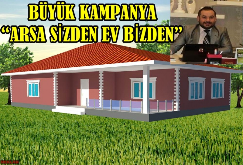 Büyük Kampanya “arsa Sizden Ev Bizden”