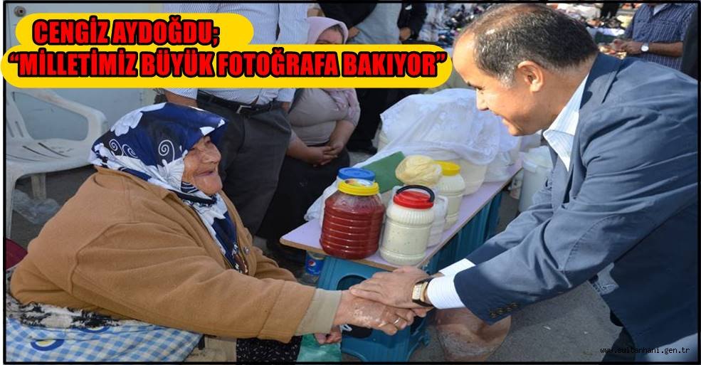 CENGİZ AYDOĞDU; “MİLLETİMİZ BÜYÜK FOTOĞRAFA BAKIYOR”