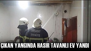 ÇIKAN YANGINDA HASIR TAVANLI EV YANDI, AKSARAY HABER