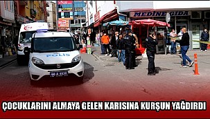 ÇOCUKLARINI ALMAYA GELEN KARISINA KURŞUN YAĞDIRDI
