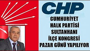 SULTANHANI CHP İLÇE KONGRESİ HAFTA SONU YAPILACAK