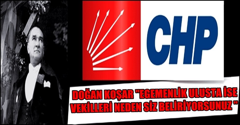 DOĞAN KOŞAR ''EGEMENLİK ULUSTA İSE VEKİLLERİ NEDEN SİZ BELİRİYORSUNUZ?''