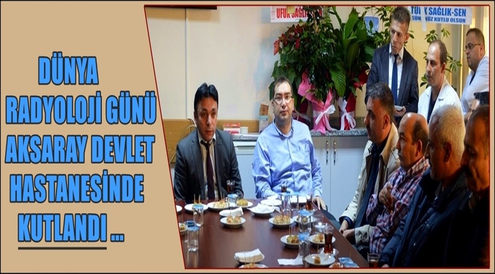 DÜNYA RADYOLOJİ GÜNÜ AKSARAY DEVLET HASTANESİNDE KUTLANDI
