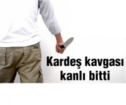 Kardeş Kavgası Kanlı Bitti