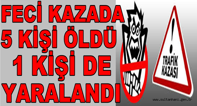FECİ KAZA 5 ÖLÜ 1 YARALI