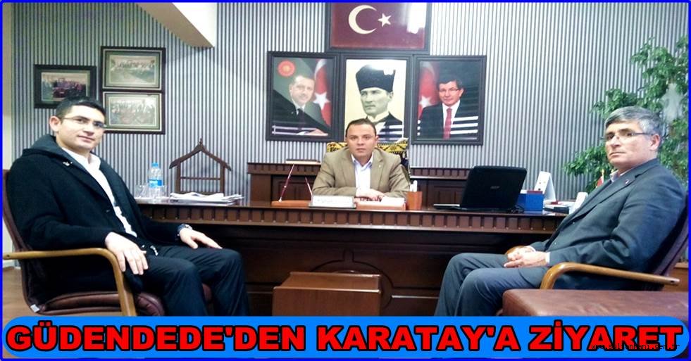 GÜDENDEDE'DEN AK PARTİ İL BAŞKANI KARATAY'A HAYIRLI OLSUN ZİYARETİ
