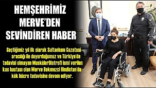 MUSKÜLERDİSTROFİ TEDAVİSİ GÖREN MERVE'DEN SEVİNDİREN HABER