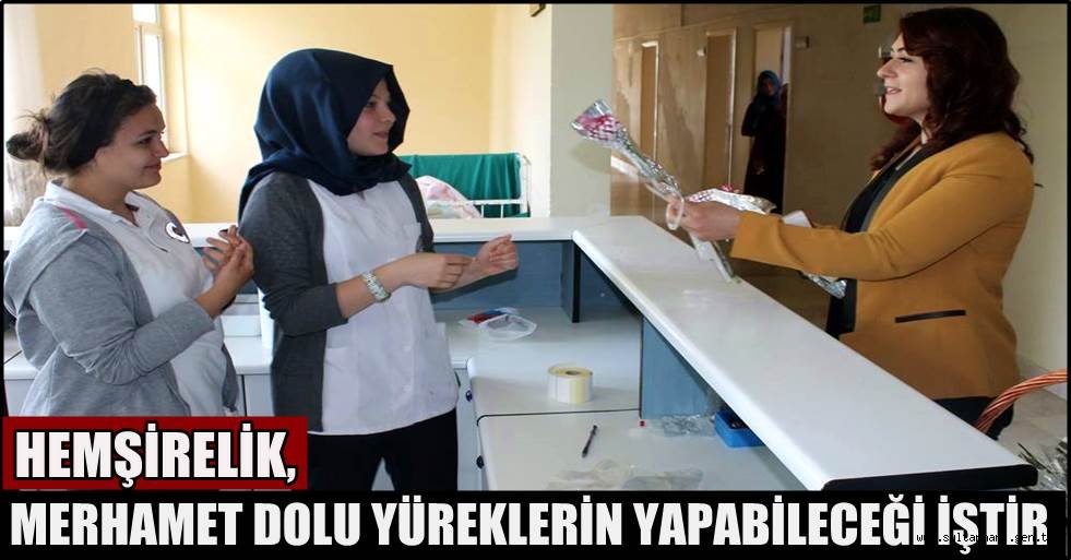 HEMŞİRELİK, MERHAMET DOLU YÜREKLERİN YAPABİLECEĞİ İŞTİR