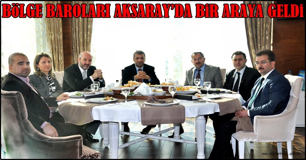 İÇ ANADOLU BÖLGE BAROLARI AKSARAY’DA BİR ARAYA GELDİ