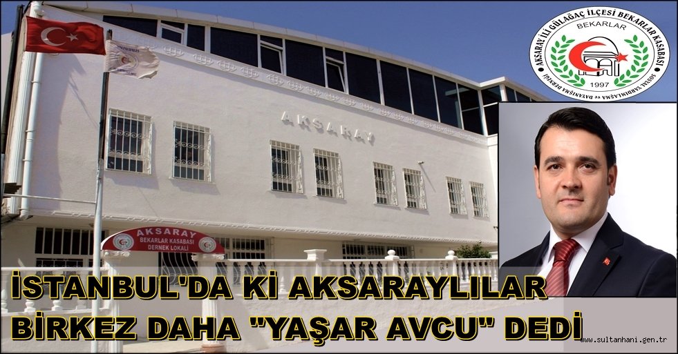 İSTANBUL'DA Kİ AKSARAYLILAR BİRKEZ DAHA "YAŞAR AVCU" DEDİ