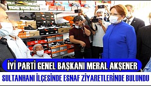 İYİ PARTİ GENEL BAŞKANI MERAL AKŞENER SULTANHANI İLÇESİNDE ESNAF ZİYARETLERİNDE BULUNDU