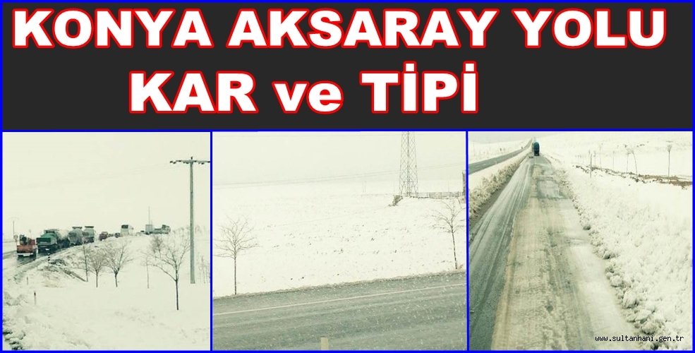 KAR ve TİPİ KONYA AKSARAY YOLUNDA ETKİLİ OLDU