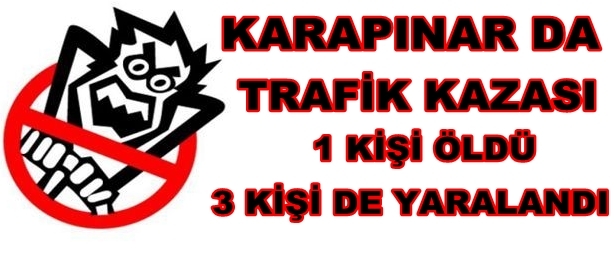 Karapına'da Trafik Kazası 1 ölü 3 Yaralı