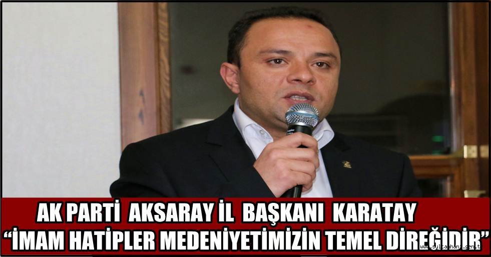 KARATAY “İMAM HATİPLER MEDENİYETİMİZİN TEMEL DİREĞİDİR”