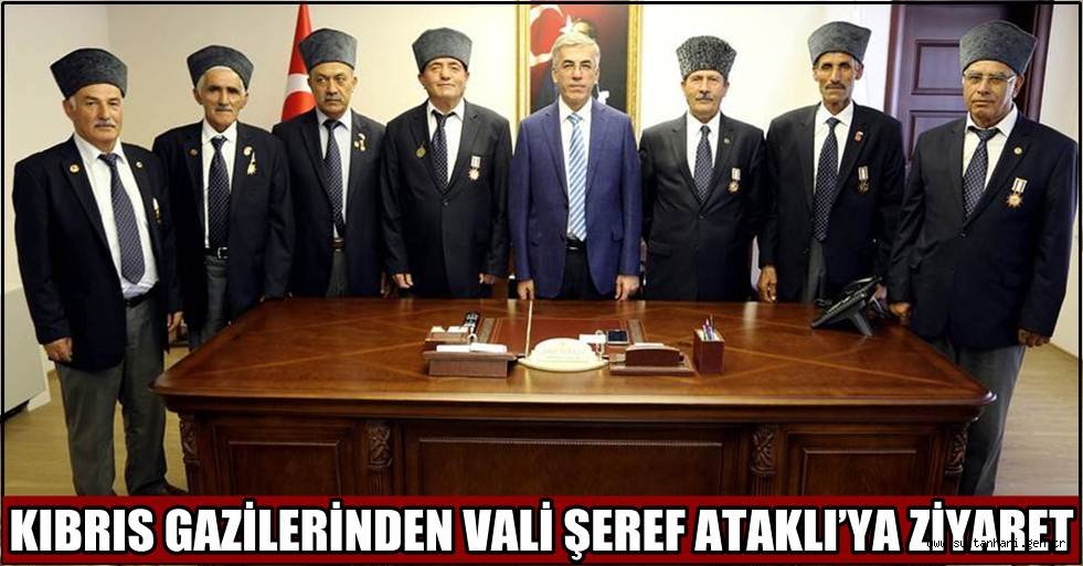 KIBRIS GAZİLERİ VALİ ŞEREF ATAKLI’YI ZİYARET ETTİ