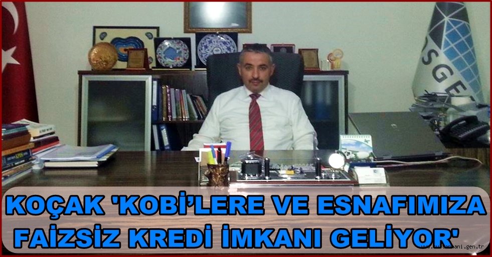 KOBİ’LERE VE ESNAFIMIZA FAİZSİZ KREDİ İMKANI GELİYOR