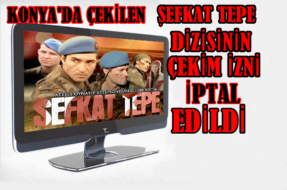 Konya'da çekilen şefkat Tepe Dizisine çekim Yasağı Getirildi