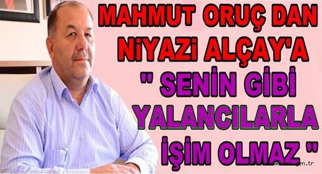 MAHMUT ORUÇ'TAN NİYAZİ ALÇAY'A 'SENİN GİBİ YALANCILARLA İŞİM OLMAZ'