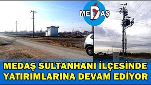 MEDAŞ SULTANHANI İLÇESİNDE YATIRIMLARINA DEVAM EDİYOR 