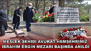 MESLEK ŞEHİDİ AVUKAT HEMŞEHRİMİZ İBRAHİM ERGİN MEZARI BAŞINDA ANILDI